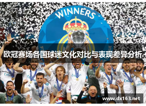 欧冠赛场各国球迷文化对比与表现差异分析
